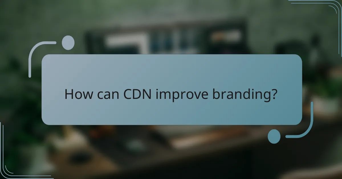 How can CDN improve branding?