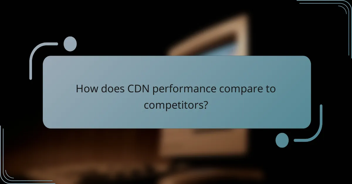 How does CDN performance compare to competitors?