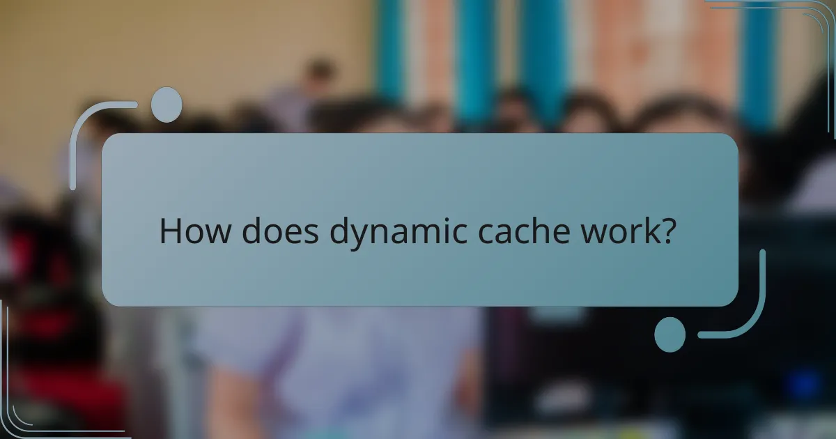 How does dynamic cache work?