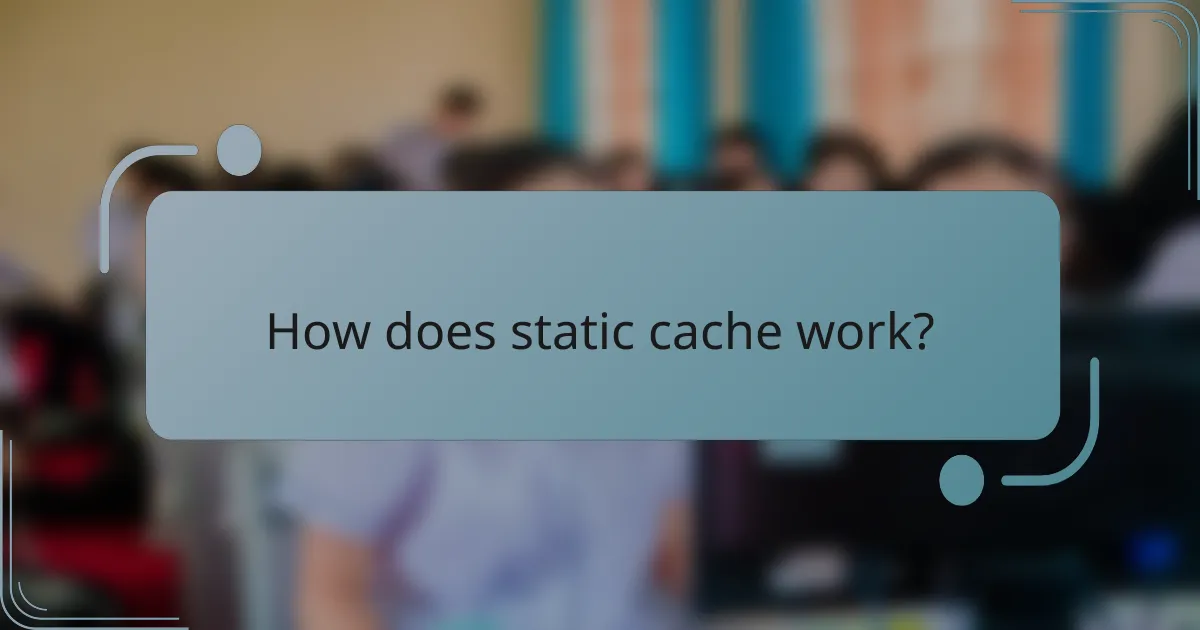 How does static cache work?