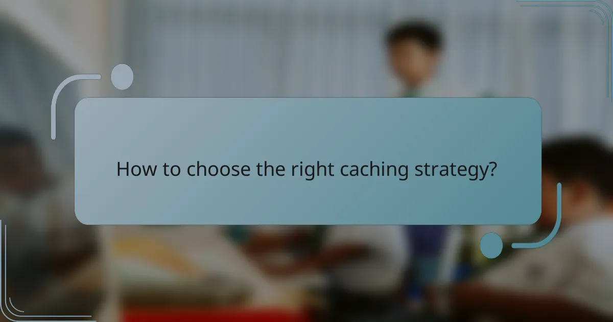 How to choose the right caching strategy?