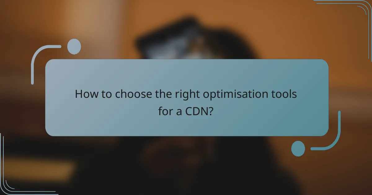 How to choose the right optimisation tools for a CDN?