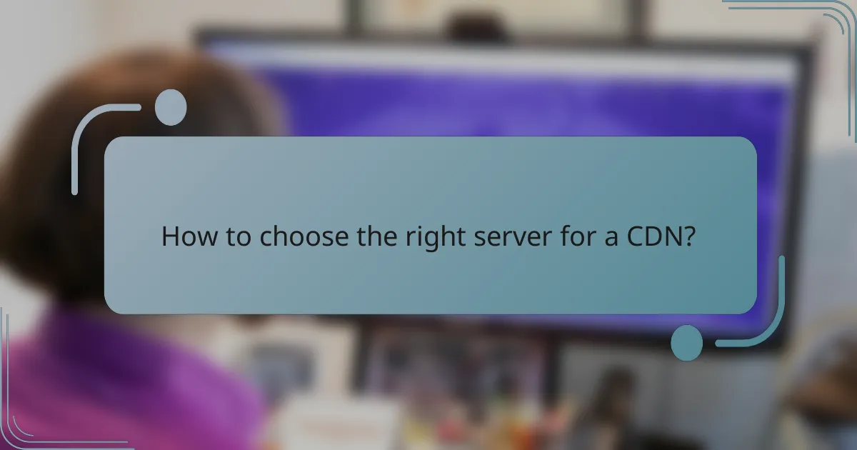 How to choose the right server for a CDN?