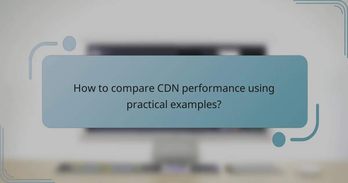 How to compare CDN performance using practical examples?