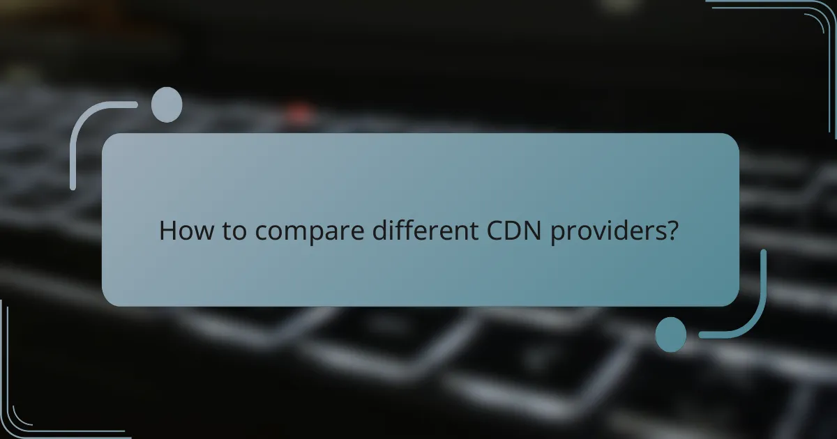 How to compare different CDN providers?
