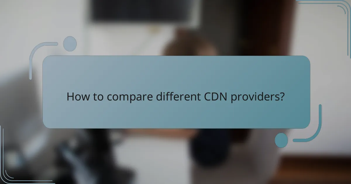 How to compare different CDN providers?
