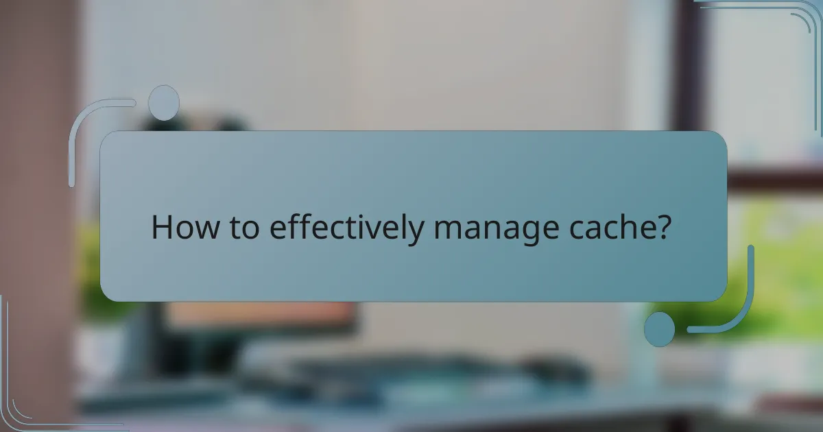 How to effectively manage cache?