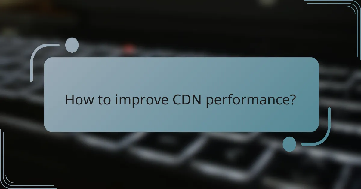 How to improve CDN performance?