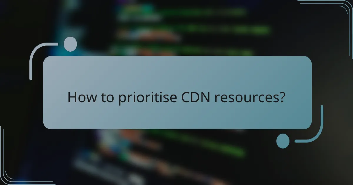 How to prioritise CDN resources?