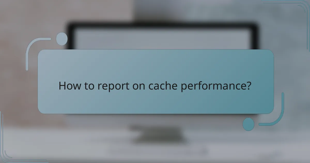 How to report on cache performance?