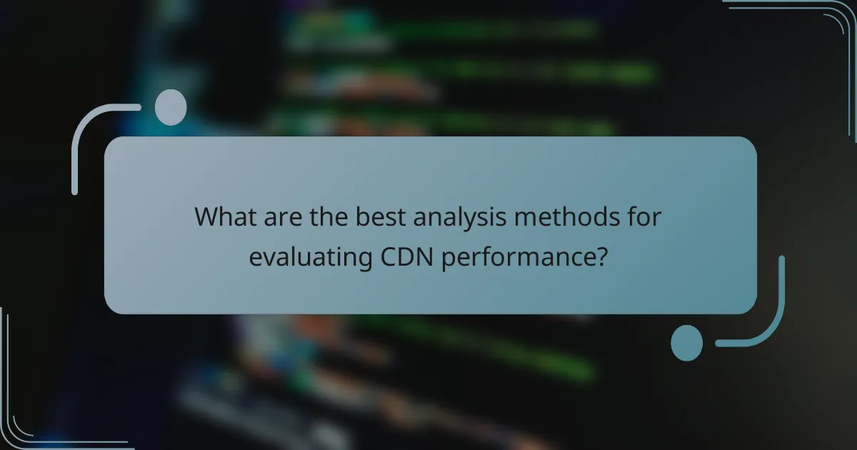 What are the best analysis methods for evaluating CDN performance?
