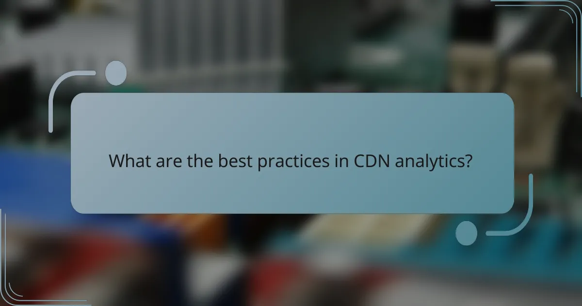 What are the best practices in CDN analytics?