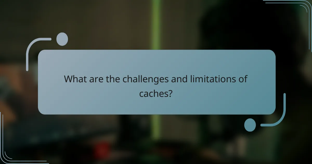 What are the challenges and limitations of caches?