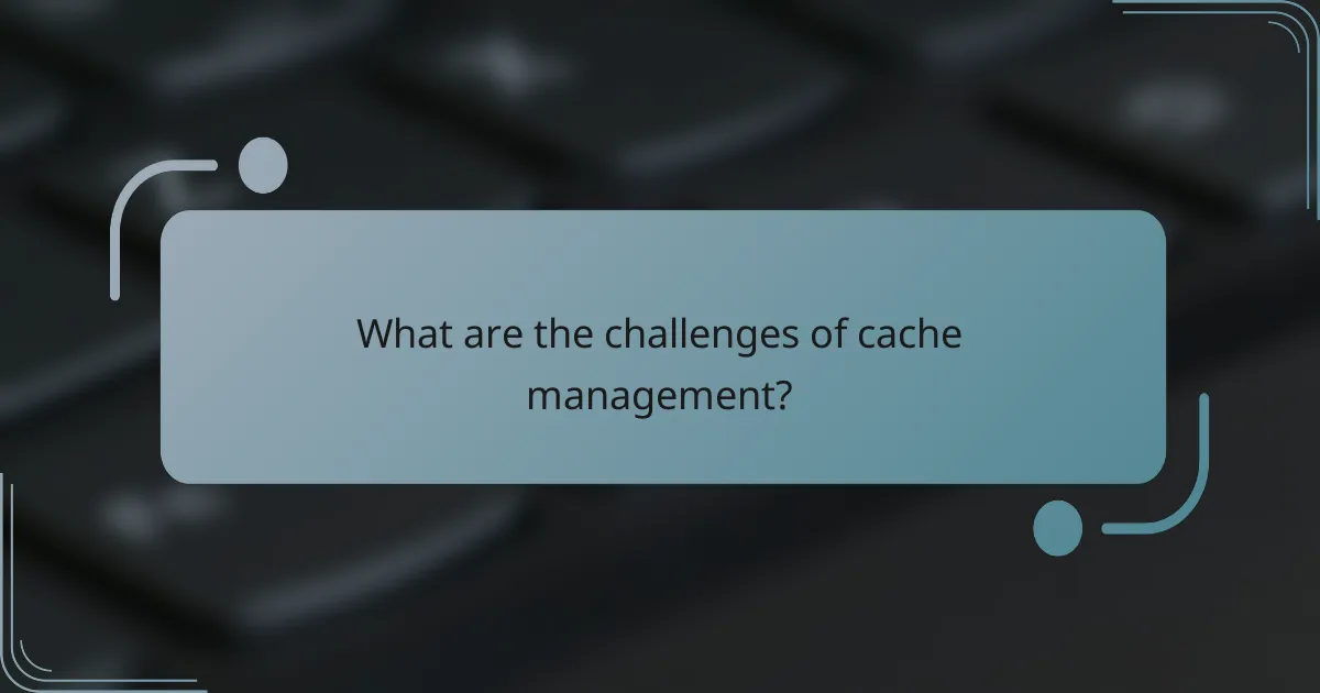 What are the challenges of cache management?