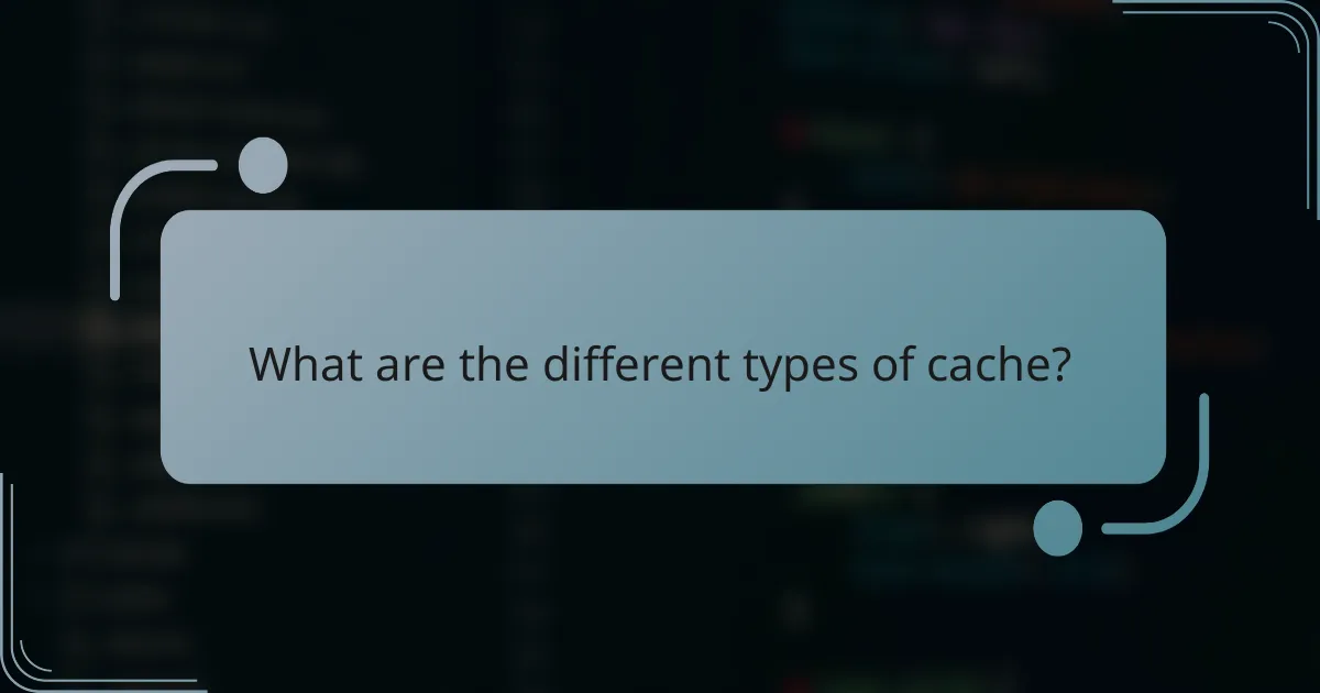 What are the different types of cache?