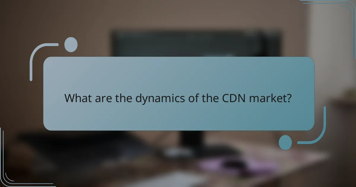 What are the dynamics of the CDN market?