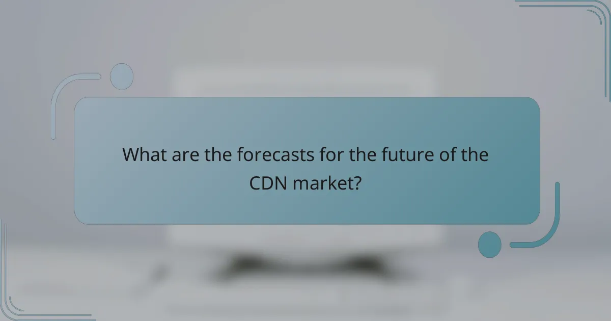 What are the forecasts for the future of the CDN market?