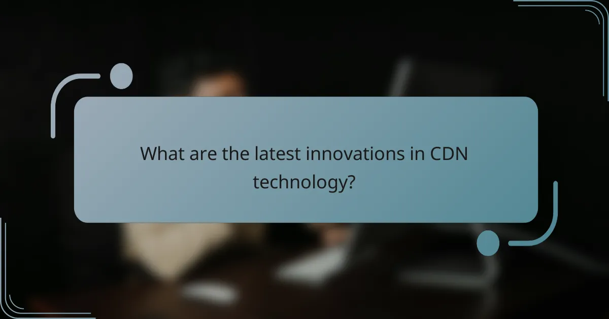 What are the latest innovations in CDN technology?