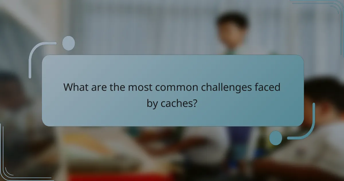 What are the most common challenges faced by caches?