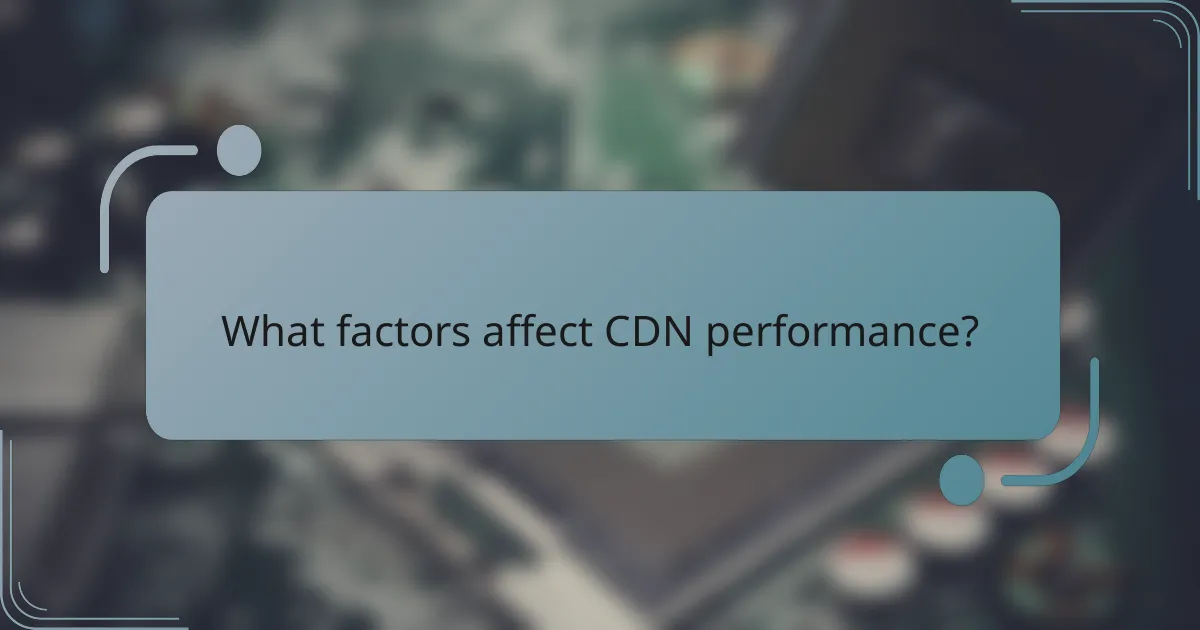 What factors affect CDN performance?