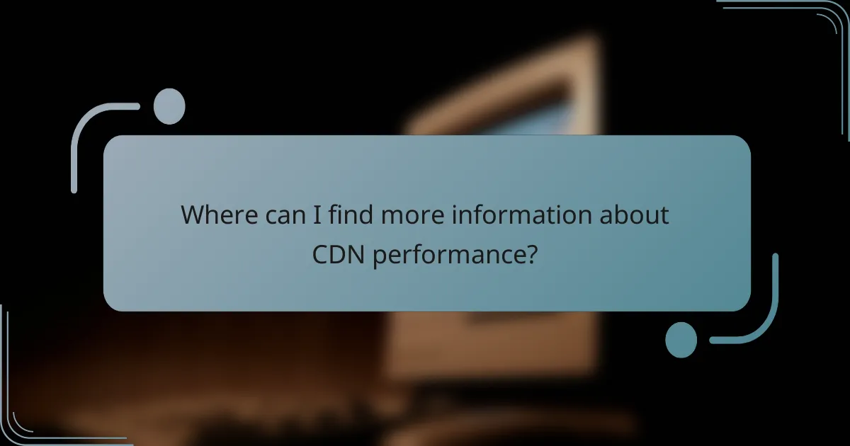 Where can I find more information about CDN performance?
